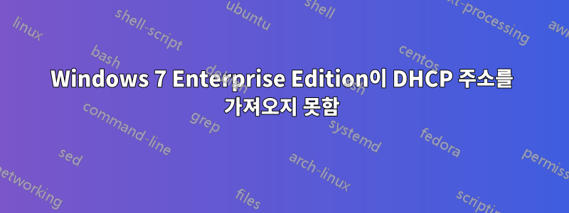 Windows 7 Enterprise Edition이 DHCP 주소를 가져오지 못함