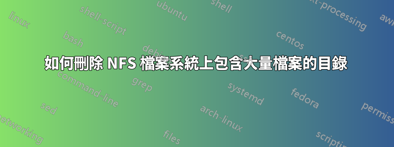 如何刪除 NFS 檔案系統上包含大量檔案的目錄