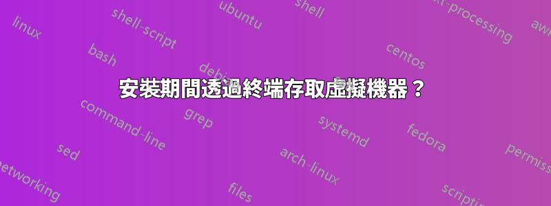 安裝期間透過終端存取虛擬機器？