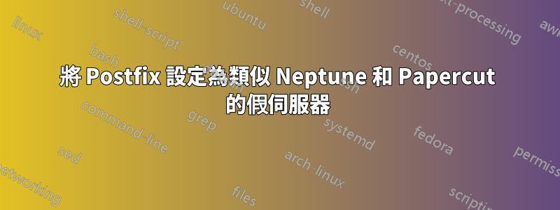 將 Postfix 設定為類似 Neptune 和 Papercut 的假伺服器