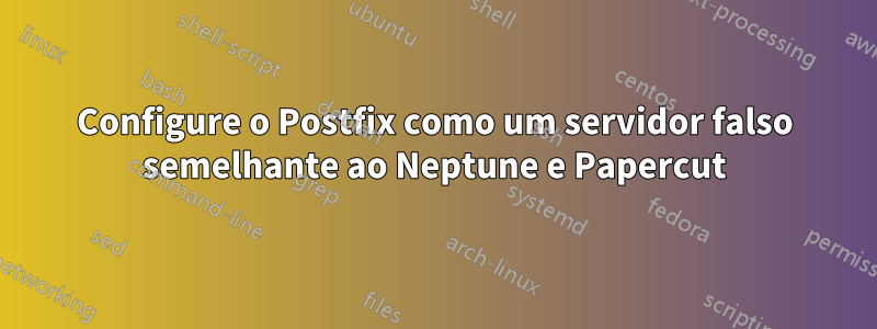 Configure o Postfix como um servidor falso semelhante ao Neptune e Papercut