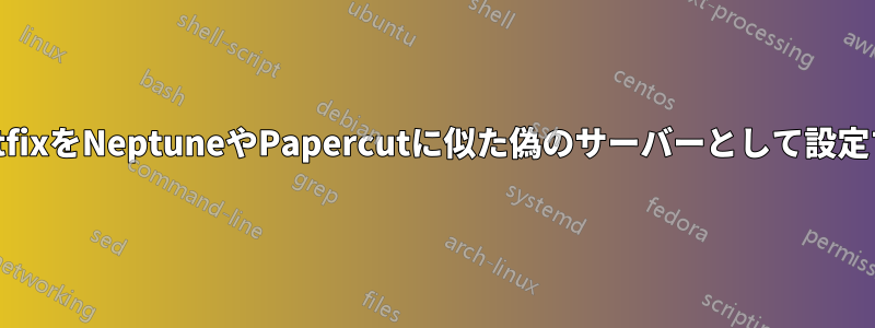 PostfixをNeptuneやPapercutに似た偽のサーバーとして設定する