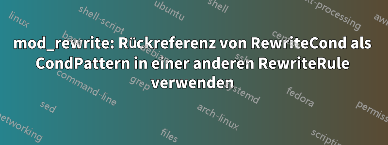 mod_rewrite: Rückreferenz von RewriteCond als CondPattern in einer anderen RewriteRule verwenden