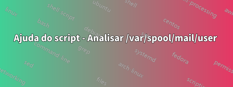 Ajuda do script - Analisar /var/spool/mail/user