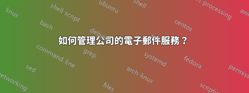 如何管理公司的電子郵件服務？