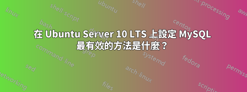在 Ubuntu Server 10 LTS 上設定 MySQL 最有效的方法是什麼？