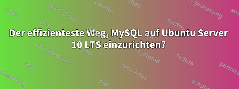 Der effizienteste Weg, MySQL auf Ubuntu Server 10 LTS einzurichten?