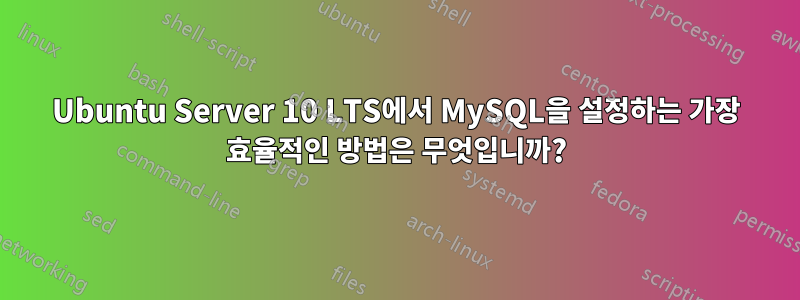 Ubuntu Server 10 LTS에서 MySQL을 설정하는 가장 효율적인 방법은 무엇입니까?