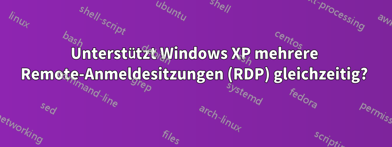 Unterstützt Windows XP mehrere Remote-Anmeldesitzungen (RDP) gleichzeitig?
