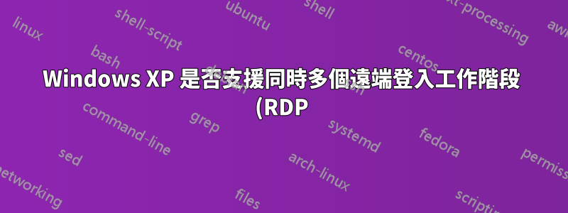 Windows XP 是否支援同時多個遠端登入工作階段 (RDP)?