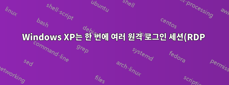 Windows XP는 한 번에 여러 원격 로그인 세션(RDP)을 지원합니까?