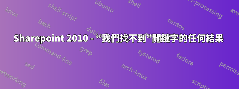 Sharepoint 2010 - “我們找不到”關鍵字的任何結果