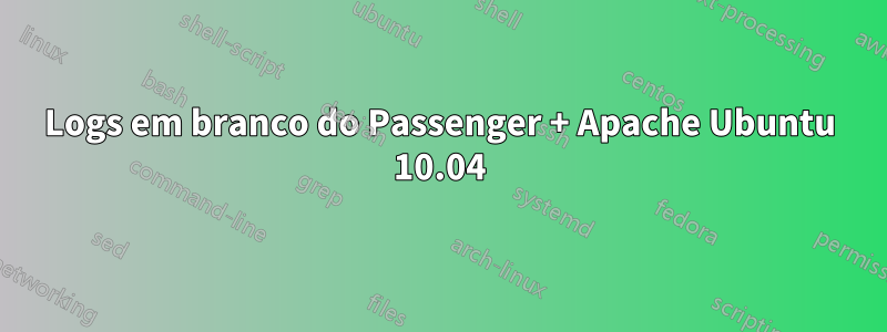 Logs em branco do Passenger + Apache Ubuntu 10.04
