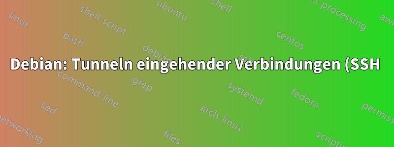 Debian: Tunneln eingehender Verbindungen (SSH)