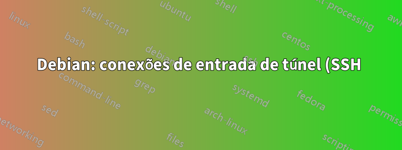 Debian: conexões de entrada de túnel (SSH)