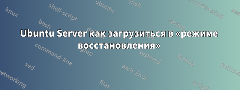 Ubuntu Server как загрузиться в «режиме восстановления»