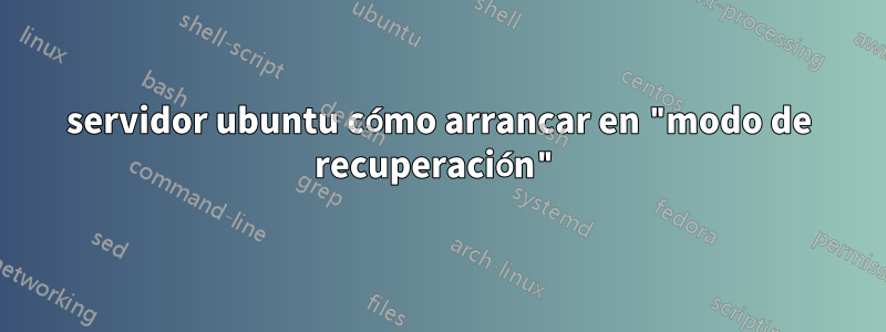 servidor ubuntu cómo arrancar en "modo de recuperación"