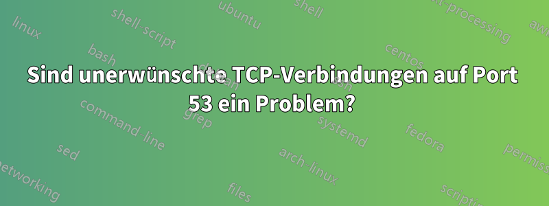 Sind unerwünschte TCP-Verbindungen auf Port 53 ein Problem?