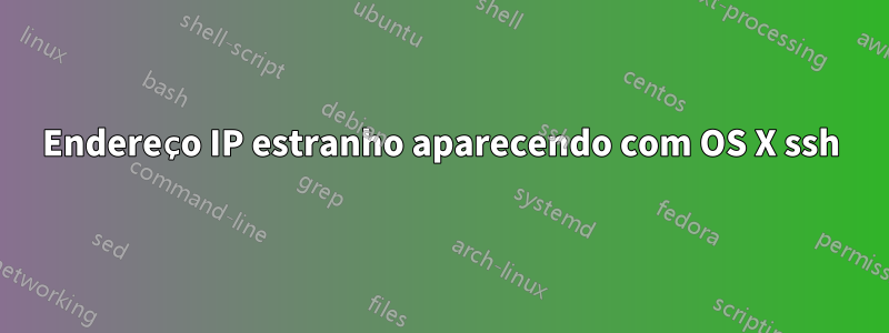 Endereço IP estranho aparecendo com OS X ssh