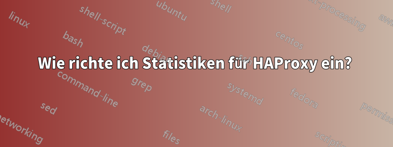 Wie richte ich Statistiken für HAProxy ein?