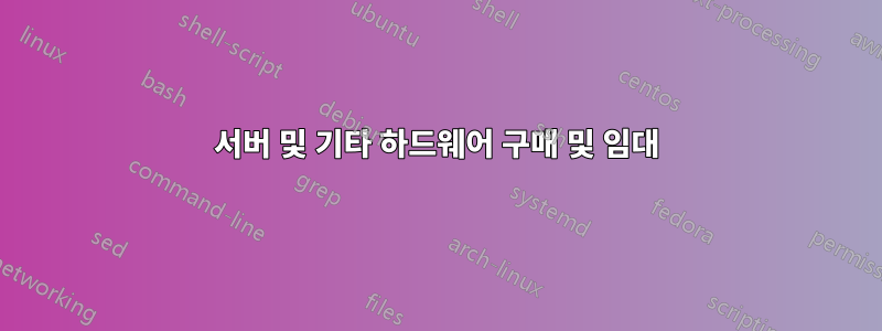 서버 및 기타 하드웨어 구매 및 임대