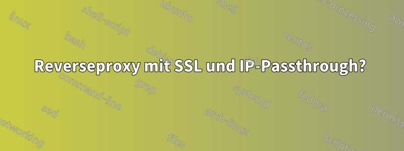 Reverseproxy mit SSL und IP-Passthrough?