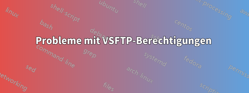 Probleme mit VSFTP-Berechtigungen