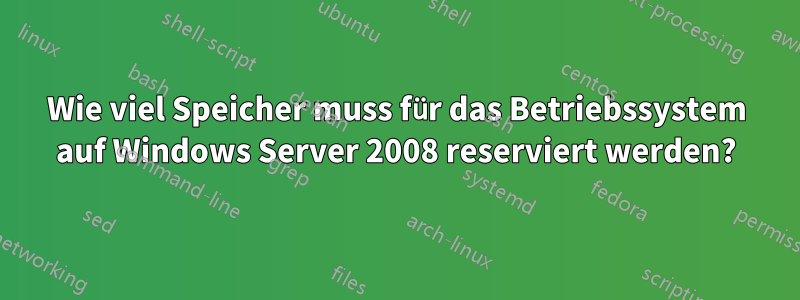 Wie viel Speicher muss für das Betriebssystem auf Windows Server 2008 reserviert werden?