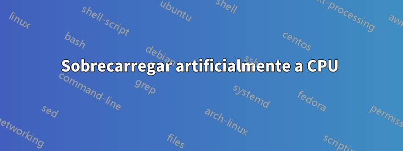 Sobrecarregar artificialmente a CPU