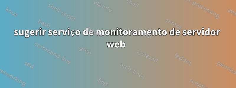 sugerir serviço de monitoramento de servidor web 