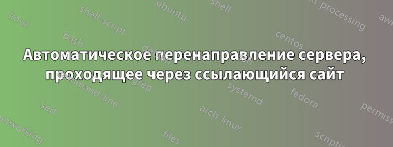 Автоматическое перенаправление сервера, проходящее через ссылающийся сайт