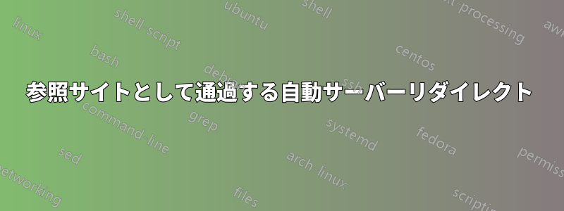 参照サイトとして通過する自動サーバーリダイレクト