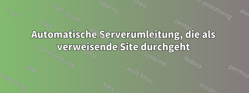 Automatische Serverumleitung, die als verweisende Site durchgeht