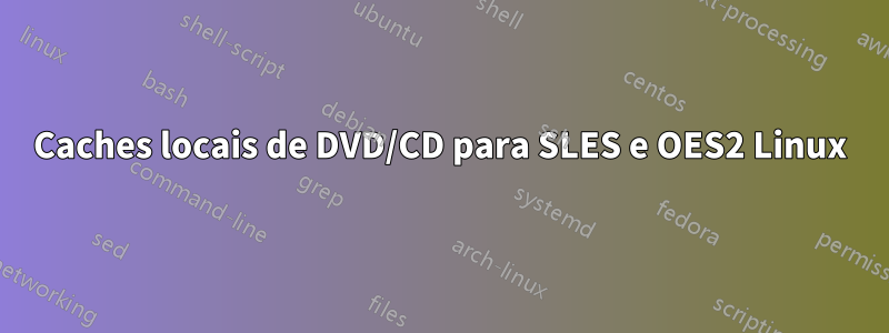 Caches locais de DVD/CD para SLES e OES2 Linux