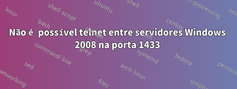 Não é possível telnet entre servidores Windows 2008 na porta 1433