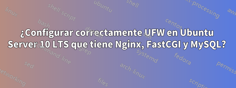 ¿Configurar correctamente UFW en Ubuntu Server 10 LTS que tiene Nginx, FastCGI y MySQL?