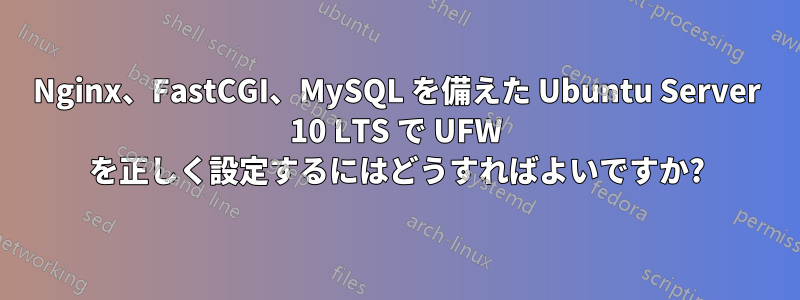 Nginx、FastCGI、MySQL を備えた Ubuntu Server 10 LTS で UFW を正しく設定するにはどうすればよいですか?