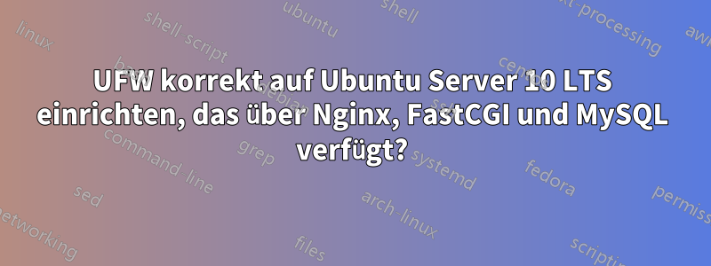 UFW korrekt auf Ubuntu Server 10 LTS einrichten, das über Nginx, FastCGI und MySQL verfügt?