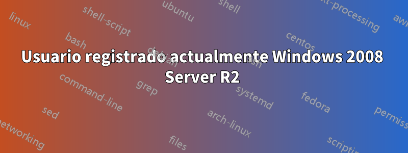 Usuario registrado actualmente Windows 2008 Server R2