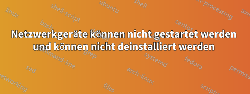 Netzwerkgeräte können nicht gestartet werden und können nicht deinstalliert werden