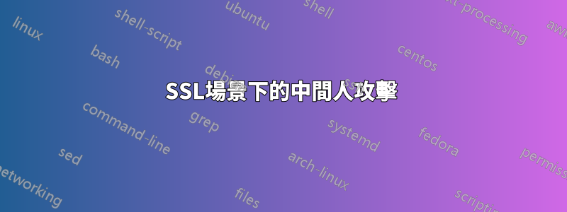 SSL場景下的中間人攻擊