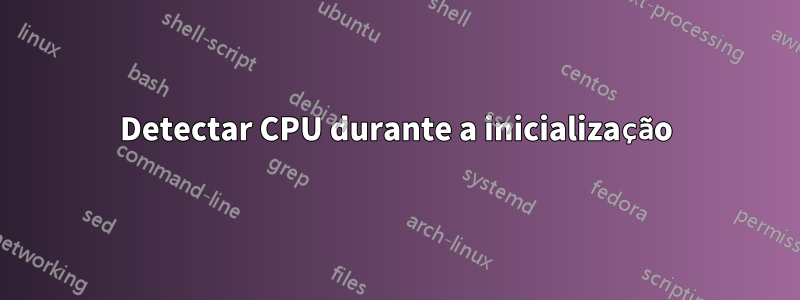 Detectar CPU durante a inicialização