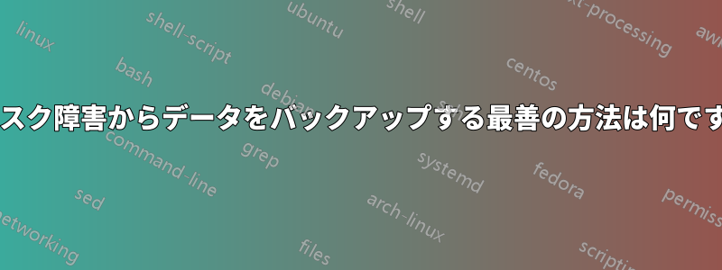 ディスク障害からデータをバックアップする最善の方法は何ですか?