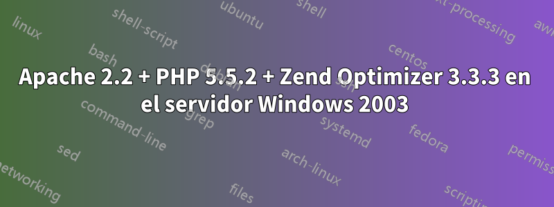 Apache 2.2 + PHP 5.5.2 + Zend Optimizer 3.3.3 en el servidor Windows 2003