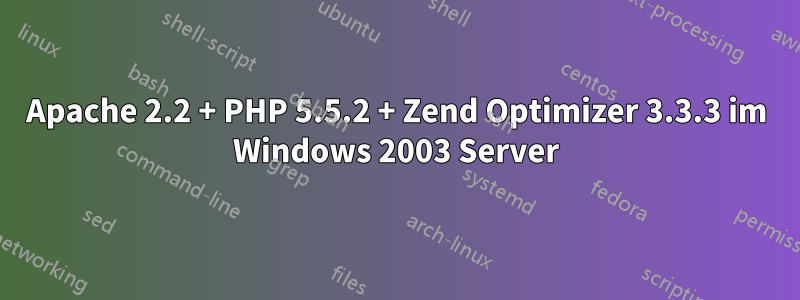 Apache 2.2 + PHP 5.5.2 + Zend Optimizer 3.3.3 im Windows 2003 Server