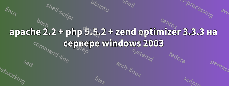 apache 2.2 + php 5.5.2 + zend optimizer 3.3.3 на сервере windows 2003