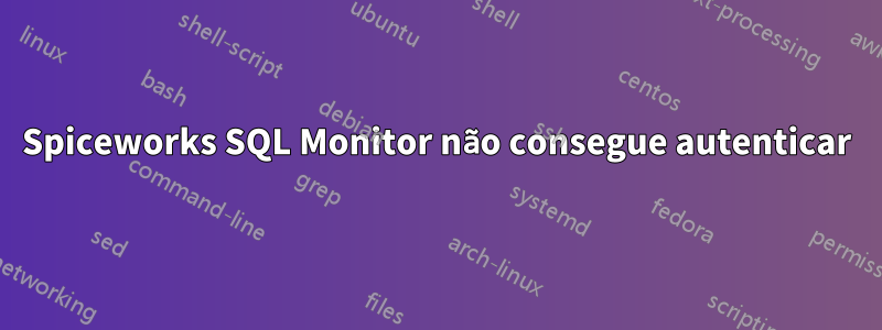 Spiceworks SQL Monitor não consegue autenticar