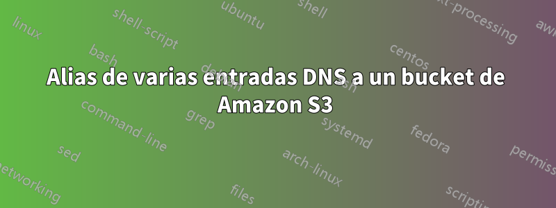 Alias ​​de varias entradas DNS a un bucket de Amazon S3