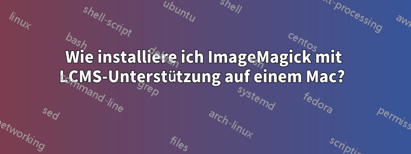 Wie installiere ich ImageMagick mit LCMS-Unterstützung auf einem Mac? 