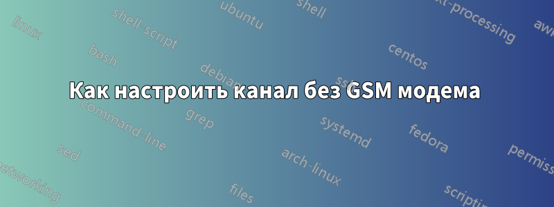 Как настроить канал без GSM модема